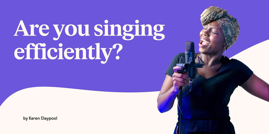 Are you singing efficiently?